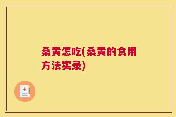 桑黄怎吃(桑黄的食用方法实录)