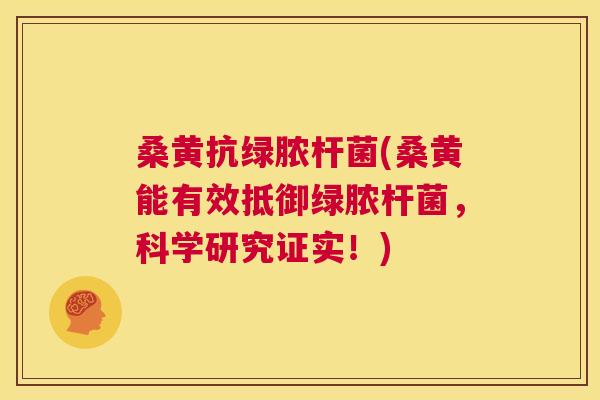 桑黄抗绿脓杆菌(桑黄能有效抵御绿脓杆菌，科学研究证实！)