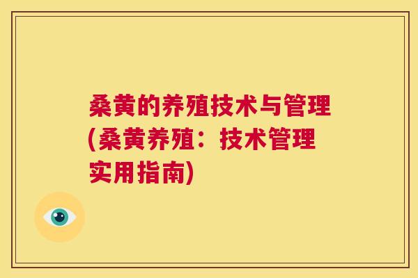 桑黄的养殖技术与管理(桑黄养殖：技术管理实用指南)