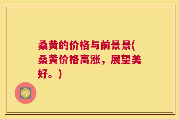 桑黄的价格与前景景(桑黄价格高涨，展望美好。)