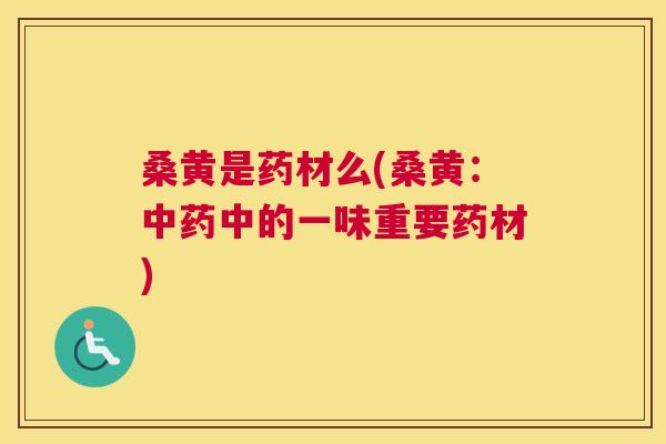桑黄是药材么(桑黄：中的一味重要药材)
