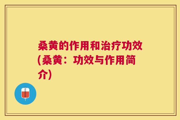 桑黄的作用和功效(桑黄：功效与作用简介)