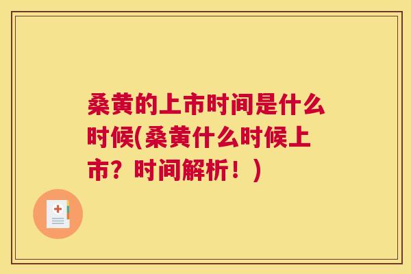 桑黄的上市时间是什么时候(桑黄什么时候上市？时间解析！)