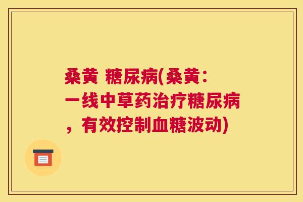 桑黄 (桑黄：一线中草药，有效控制波动)