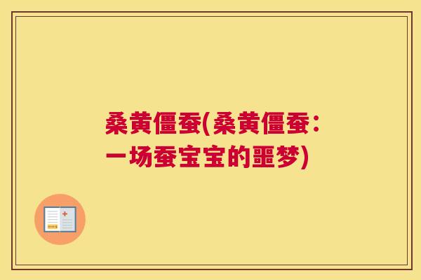桑黄僵蚕(桑黄僵蚕：一场蚕宝宝的噩梦)