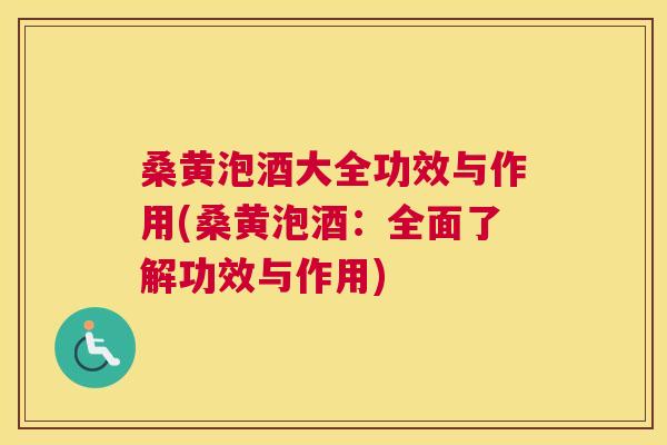 桑黄泡酒大全功效与作用(桑黄泡酒：全面了解功效与作用)