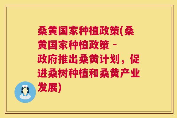 桑黄国家种植政策(桑黄国家种植政策 - 政府推出桑黄计划，促进桑树种植和桑黄产业发展)