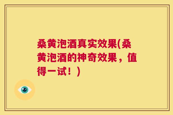 桑黄泡酒真实效果(桑黄泡酒的神奇效果，值得一试！)