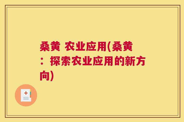 桑黄 农业应用(桑黄：探索农业应用的新方向)