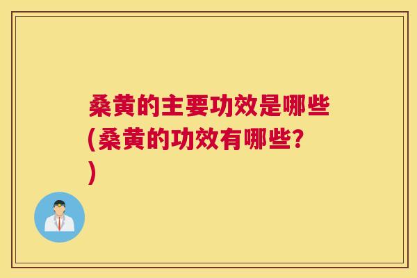 桑黄的主要功效是哪些(桑黄的功效有哪些？)