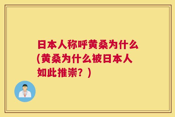 日本人称呼黄桑为什么(黄桑为什么被日本人如此推崇?) 日本人称呼黄桑为什么(黄桑为什么被日本人如此推崇?)