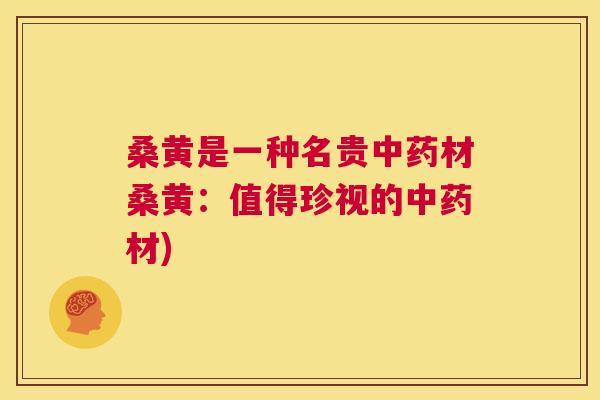 桑黄是一种名贵材桑黄：值得珍视的材)
