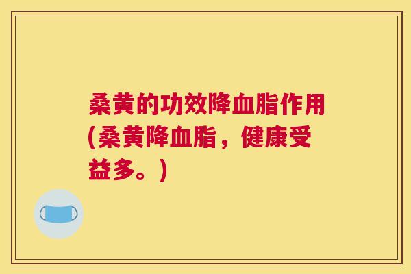 桑黄的功效降作用(桑黄降,健康受益多。) 桑黄的功效降作用(桑黄降,健康受益多。)