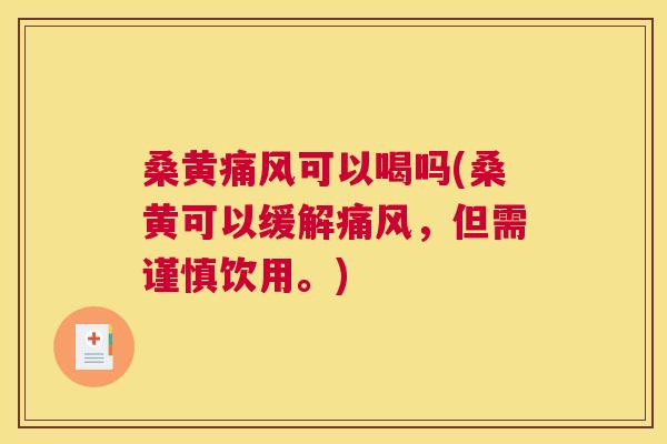 桑黄可以喝吗(桑黄可以缓解，但需谨慎饮用。)