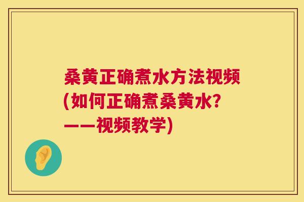 桑黄正确煮水方法视频(如何正确煮桑黄水？——视频教学)