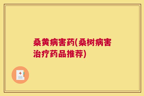 桑黄害药(桑树害药品推荐)