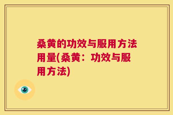 桑黄的功效与服用方法用量(桑黄：功效与服用方法)
