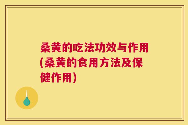 桑黄的吃法功效与作用(桑黄的食用方法及保健作用)
