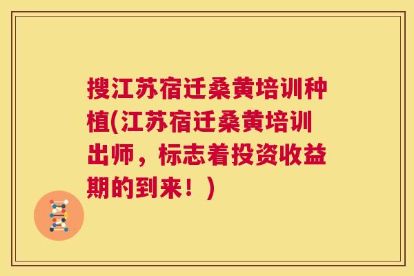 搜江苏宿迁桑黄培训种植(江苏宿迁桑黄培训出师，标志着投资收益期的到来！)