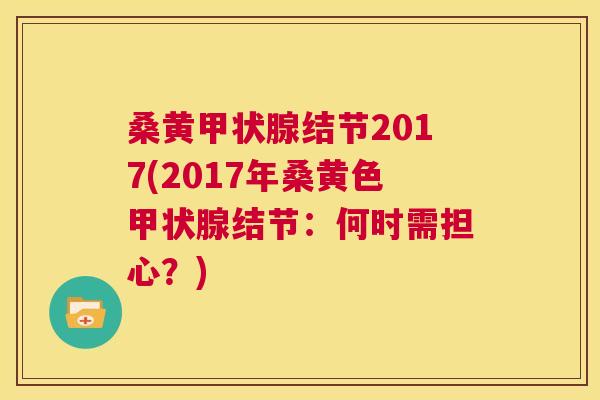 桑黄结节2017(2017年桑黄色结节：何时需担心？)