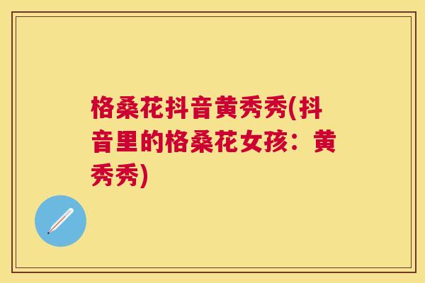 格桑花抖音黄秀秀(抖音里的格桑花女孩：黄秀秀)