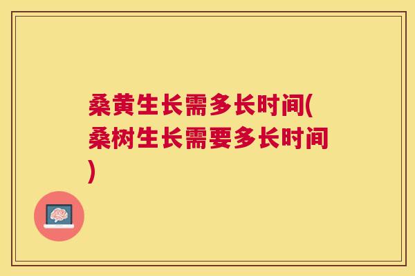 桑黄生长需多长时间(桑树生长需要多长时间)