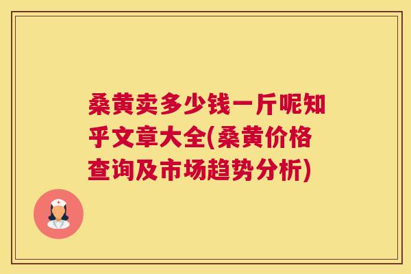 桑黄卖多少钱一斤呢知乎文章大全(桑黄价格查询及市场趋势分析)