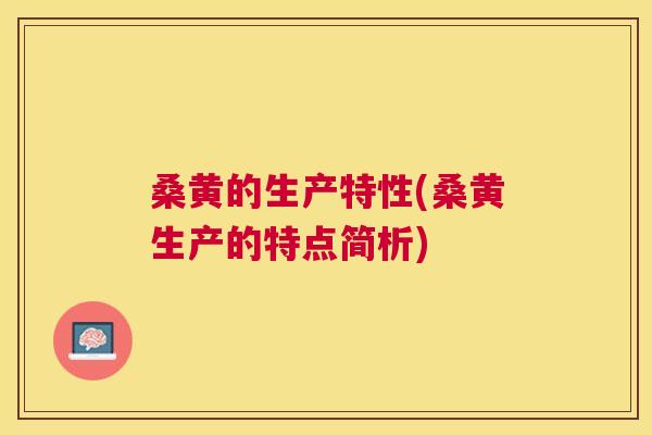 桑黄的生产特性(桑黄生产的特点简析)