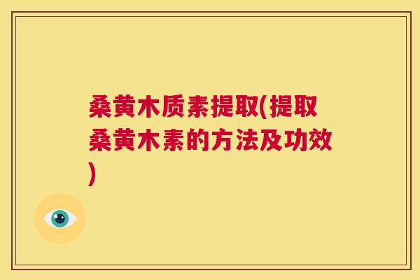 桑黄木质素提取(提取桑黄木素的方法及功效)