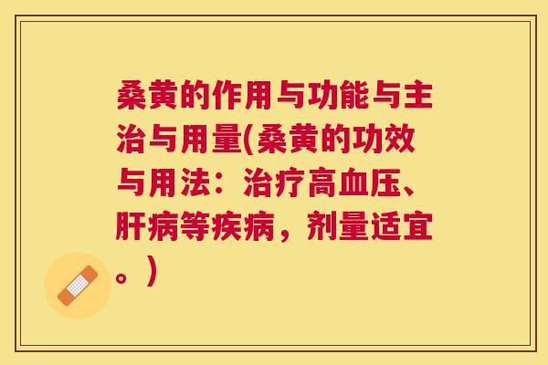 桑黄的作用与功能与主与用量(桑黄的功效与用法：高、等，剂量适宜。)