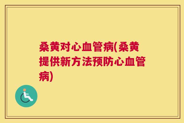 桑黄对心(桑黄提供新方法心)