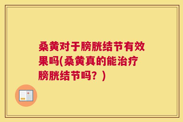 桑黄对于膀胱结节有效果吗(桑黄真的能膀胱结节吗？)