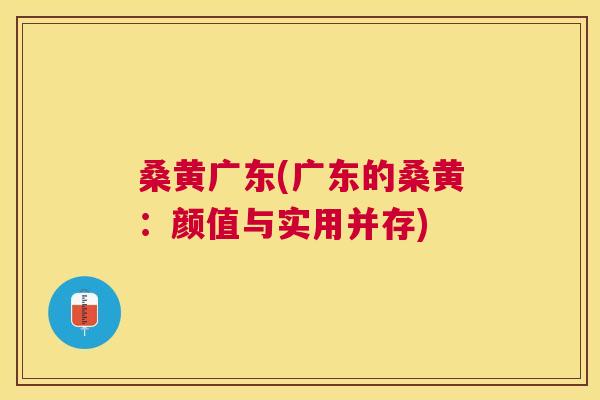 桑黄广东(广东的桑黄：颜值与实用并存)