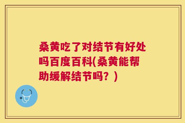 桑黄吃了对结节有好处吗百度百科(桑黄能帮助缓解结节吗？)
