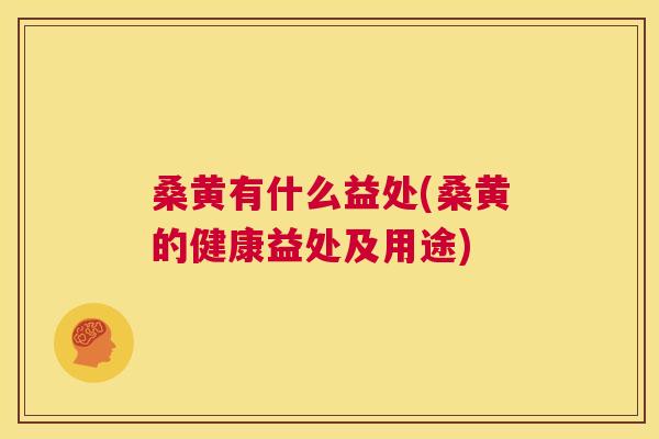 桑黄有什么益处(桑黄的健康益处及用途)