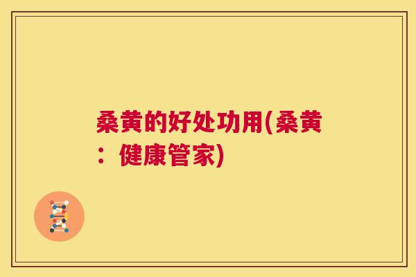 桑黄的好处功用(桑黄：健康管家)