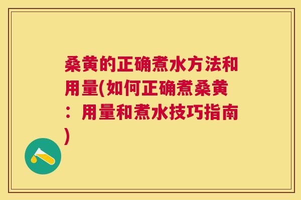 桑黄的正确煮水方法和用量(如何正确煮桑黄:用量和煮水技巧指南) 桑黄的正确煮水方法和用量(如何正确煮桑黄:用量和煮水技巧指南)