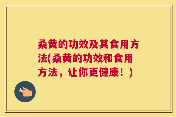 桑黄的功效及其食用方法(桑黄的功效和食用方法,让你更健康!) 桑黄的功效及其食用方法(桑黄的功效和食用方法,让你更健康!)
