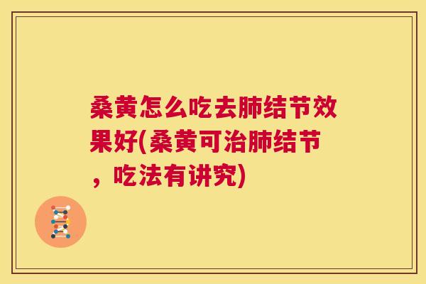 桑黄怎么吃去结节效果好(桑黄可结节，吃法有讲究)