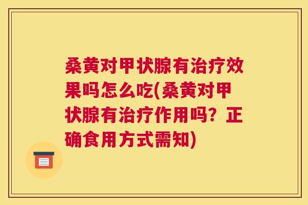 桑黄对有效果吗怎么吃(桑黄对有作用吗？正确食用方式需知)