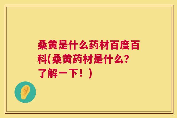 桑黄是什么药材百度百科(桑黄药材是什么？了解一下！)
