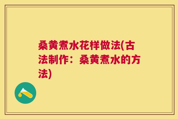 桑黄煮水花样做法(古法制作：桑黄煮水的方法)