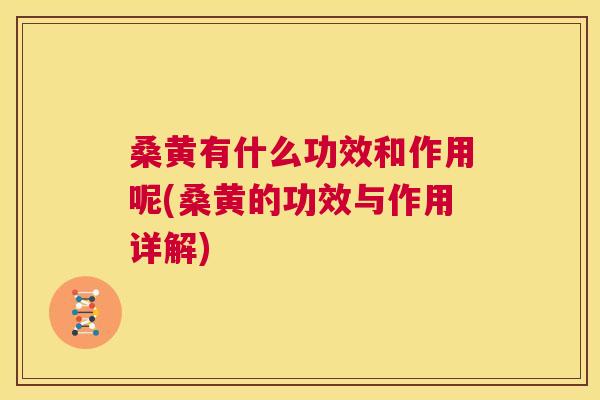 桑黄有什么功效和作用呢(桑黄的功效与作用详解)
