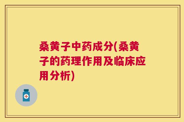 桑黄子成分(桑黄子的药理作用及临床应用分析)