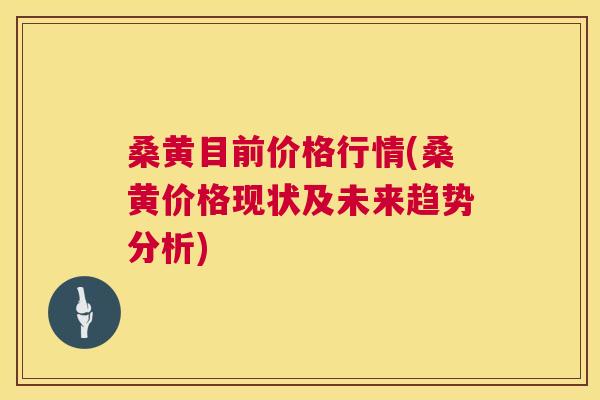 桑黄目前价格行情(桑黄价格现状及未来趋势分析)