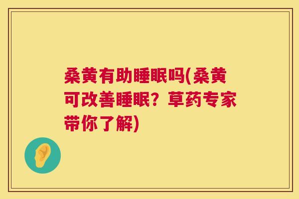 桑黄有助吗(桑黄可改善？草药专家带你了解)