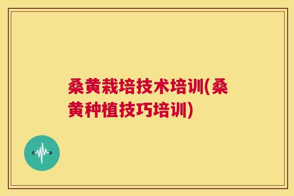 桑黄栽培技术培训(桑黄种植技巧培训)