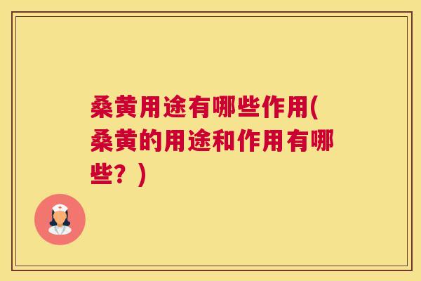 桑黄用途有哪些作用(桑黄的用途和作用有哪些？)