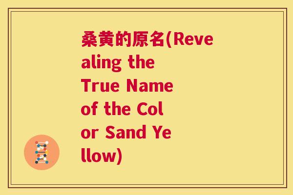 桑黄的原名(Revealing the True Name of the Color Sand Yellow)
