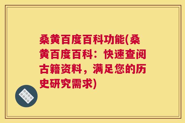 桑黄百度百科功能(桑黄百度百科：快速查阅古籍资料，满足您的历史研究需求)